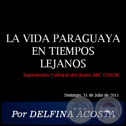 LA VIDA PARAGUAYA EN TIEMPOS LEJANOS - Por DELFINA ACOSTA - Domingo, 31 de Julio de 2011